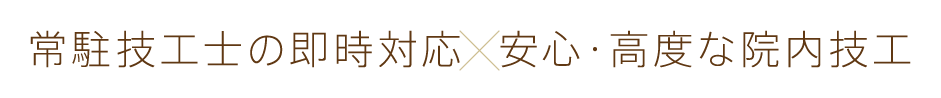 常駐技工士の即時対応と安心・高度な院内技工